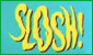 Slosh!